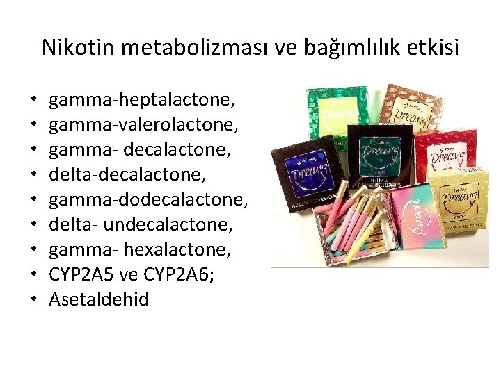 Nikotin metabolizması ve bağımlılık etkisi • • • gamma-heptalactone, gamma-valerolactone, gamma- decalactone, delta-decalactone, gamma-dodecalactone,