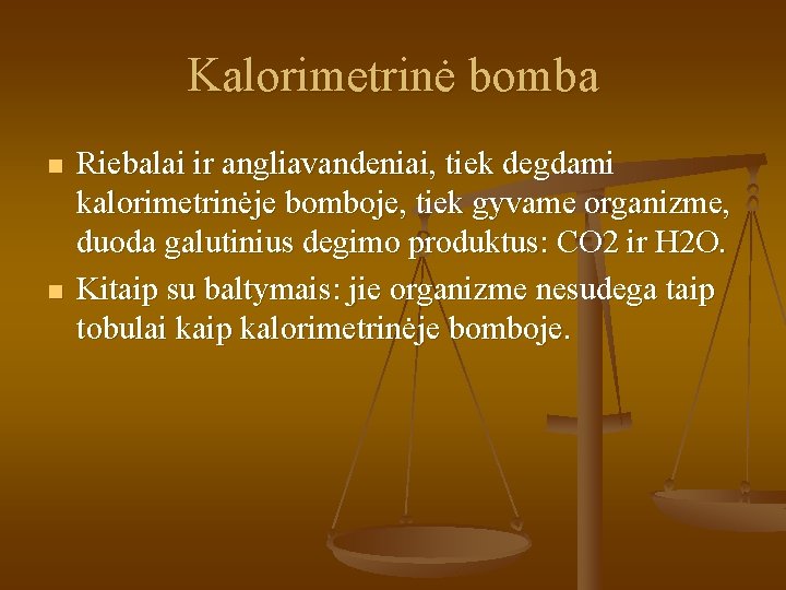 Kalorimetrinė bomba n n Riebalai ir angliavandeniai, tiek degdami kalorimetrinėje bomboje, tiek gyvame organizme,