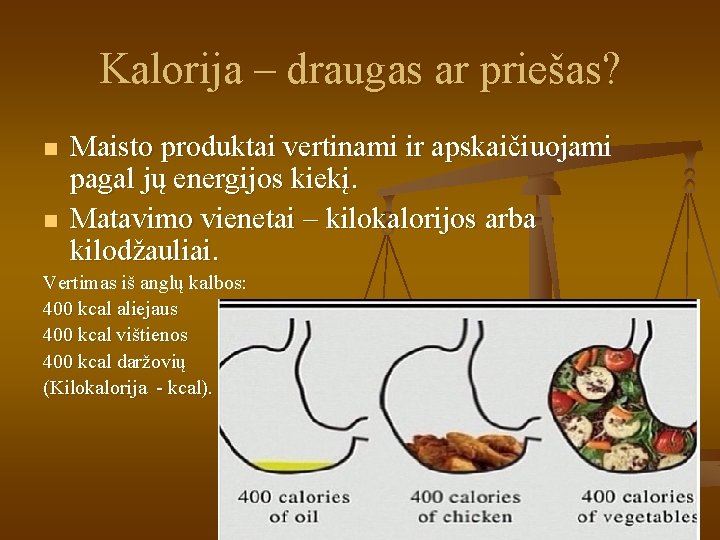 Kalorija – draugas ar priešas? n n Maisto produktai vertinami ir apskaičiuojami pagal jų