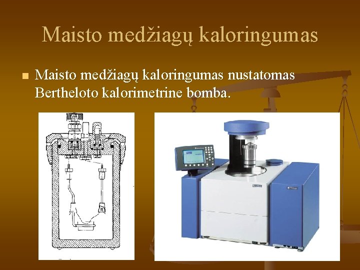 Maisto medžiagų kaloringumas nustatomas Bertheloto kalorimetrine bomba. 