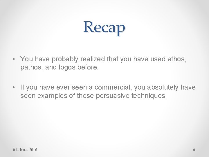 Recap • You have probably realized that you have used ethos, pathos, and logos