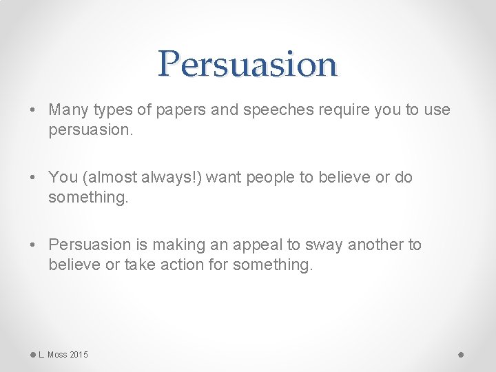Persuasion • Many types of papers and speeches require you to use persuasion. •