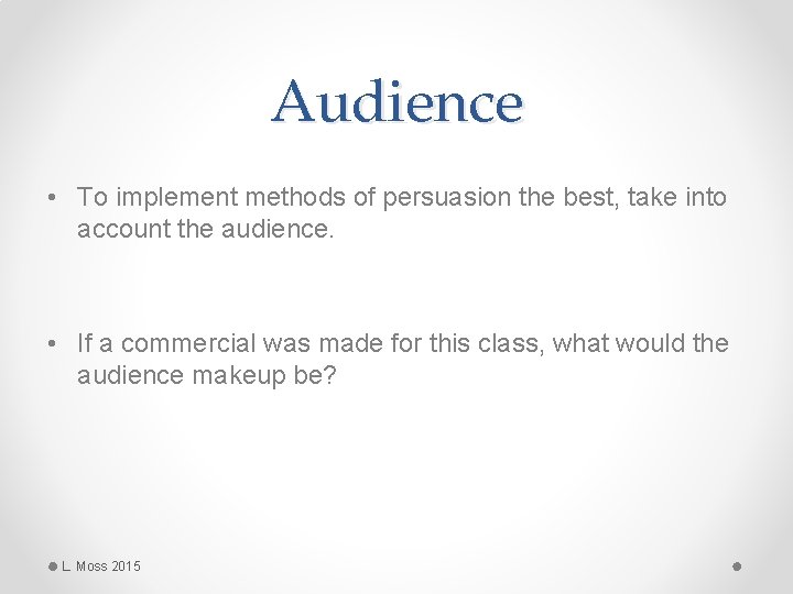 Audience • To implement methods of persuasion the best, take into account the audience.