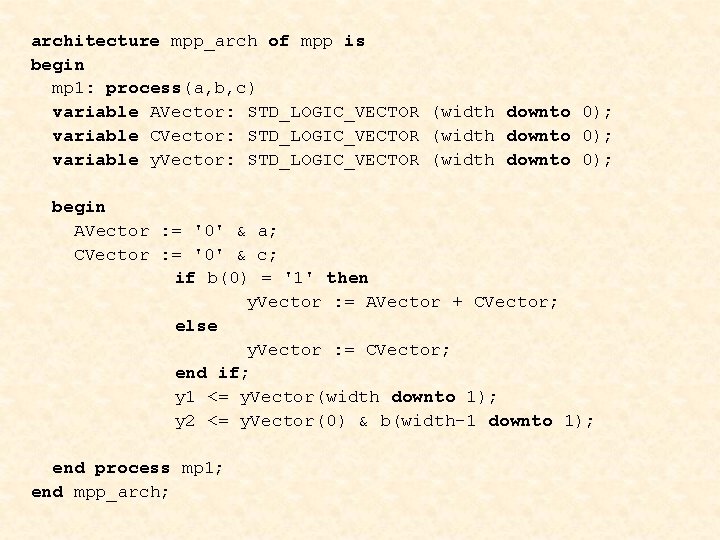 architecture mpp_arch of mpp is begin mp 1: process(a, b, c) variable AVector: STD_LOGIC_VECTOR