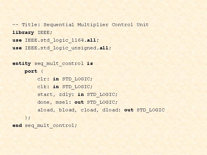 -- Title: Sequential Multiplier Control Unit library IEEE; use IEEE. std_logic_1164. all; use IEEE.