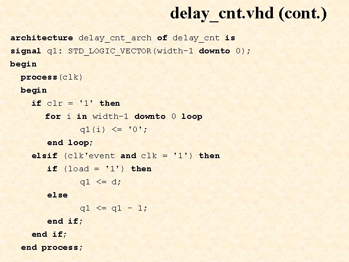 delay_cnt. vhd (cont. ) architecture delay_cnt_arch of delay_cnt is signal q 1: STD_LOGIC_VECTOR(width-1 downto