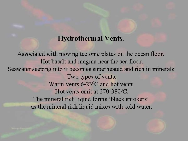 Hydrothermal Vents. Associated with moving tectonic plates on the ocean floor. Hot basalt and