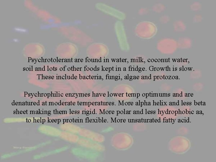 Psychrotolerant are found in water, milk, coconut water, soil and lots of other foods