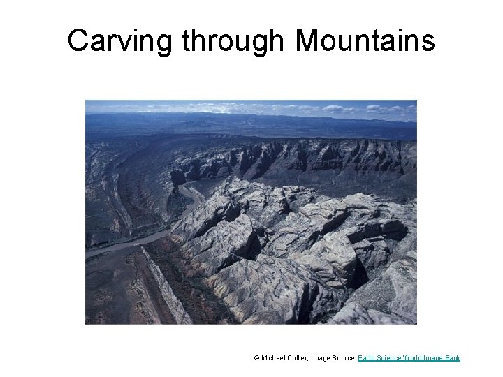 Carving through Mountains © Michael Collier, Image Source: Earth Science World Image Bank 