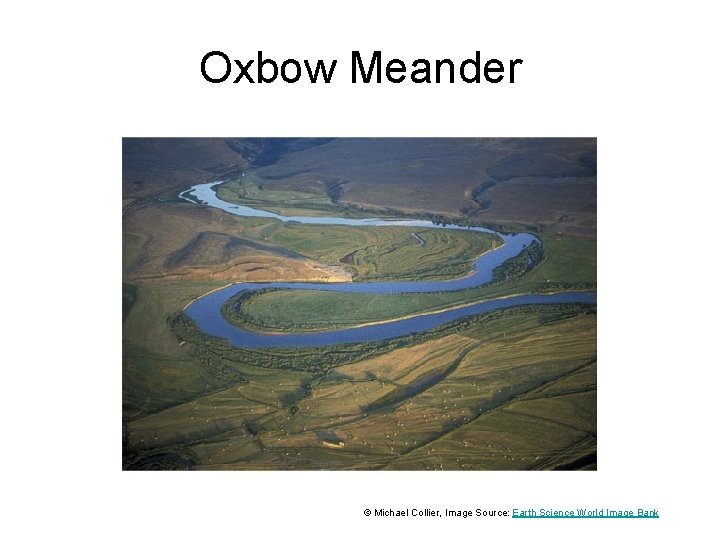 Oxbow Meander © Michael Collier, Image Source: Earth Science World Image Bank 