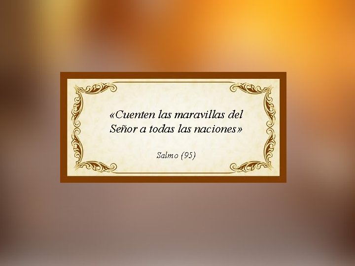  «Cuenten las maravillas del Señor a todas las naciones» Salmo (95) 