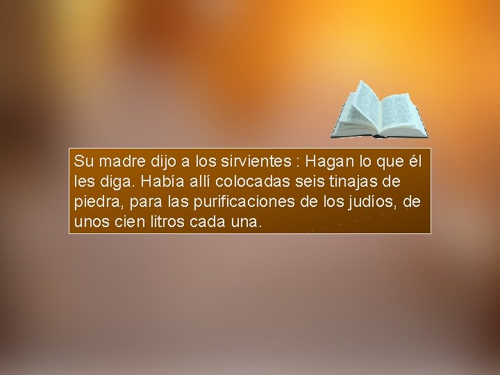 Su madre dijo a los sirvientes : Hagan lo que él les diga. Había