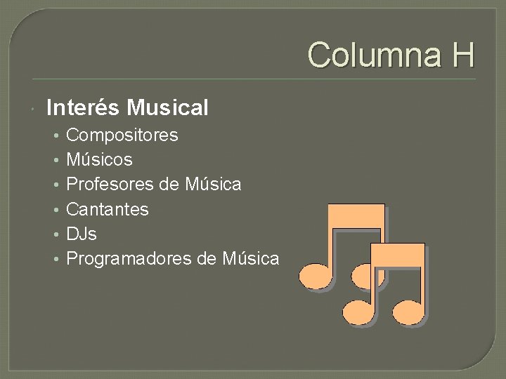 Columna H Interés Musical • • • Compositores Músicos Profesores de Música Cantantes DJs