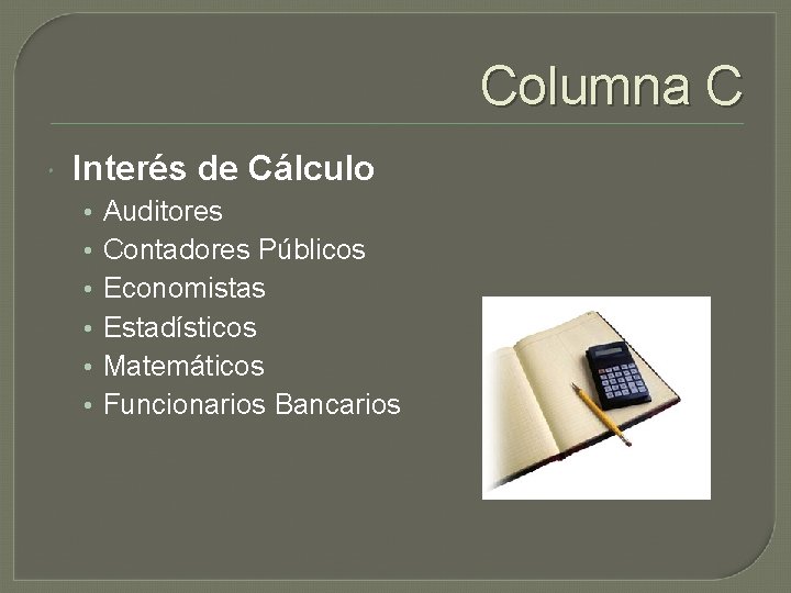 Columna C Interés de Cálculo • • • Auditores Contadores Públicos Economistas Estadísticos Matemáticos