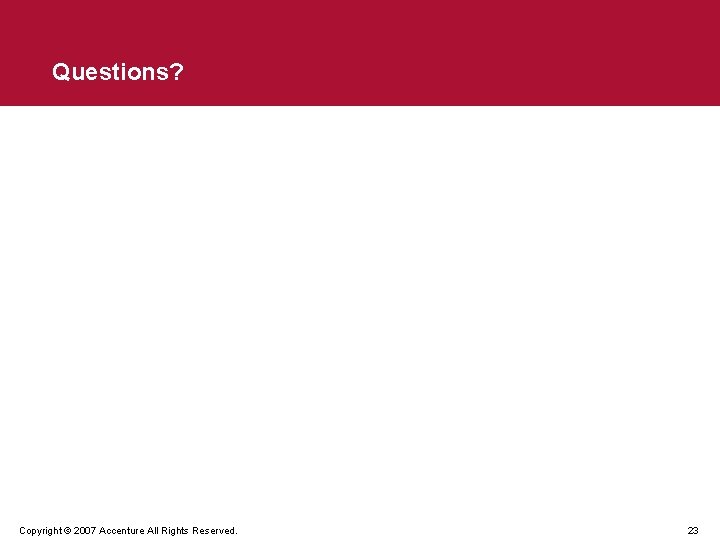 Questions? Copyright © 2007 Accenture All Rights Reserved. 23 