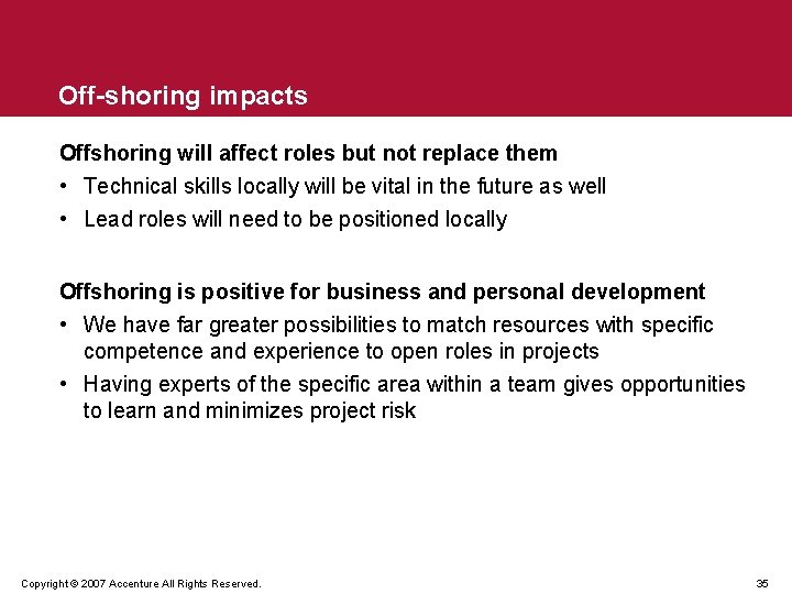 Off-shoring impacts Offshoring will affect roles but not replace them • Technical skills locally