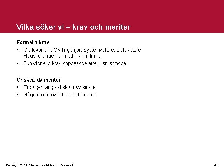 Vilka söker vi – krav och meriter Formella krav • Civilekonom, Civilingenjör, Systemvetare, Datavetare,