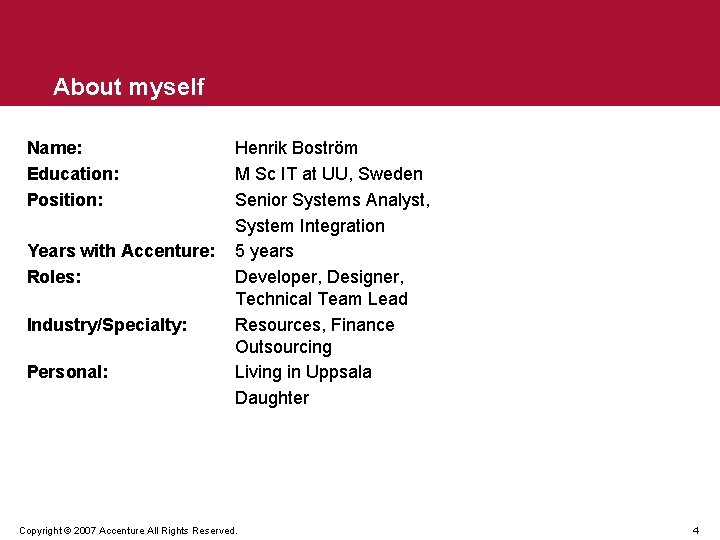 About myself Name: Education: Position: Years with Accenture: Roles: Industry/Specialty: Personal: Henrik Boström M