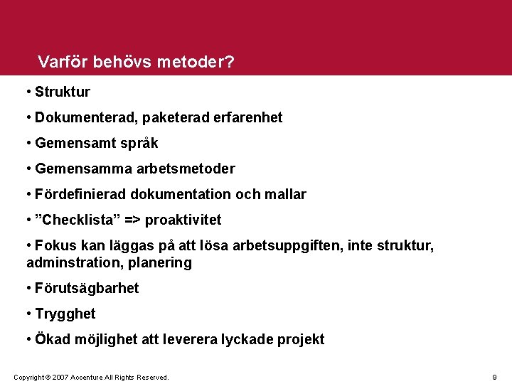 Varför behövs metoder? • Struktur • Dokumenterad, paketerad erfarenhet • Gemensamt språk • Gemensamma