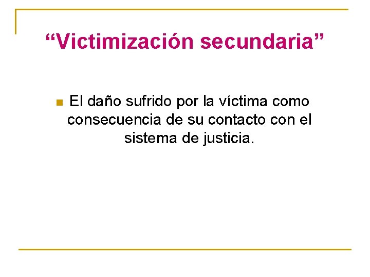 “Victimización secundaria” n El daño sufrido por la víctima como consecuencia de su contacto