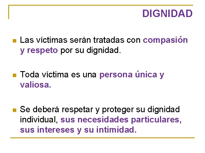 DIGNIDAD n Las víctimas serán tratadas con compasión y respeto por su dignidad. n
