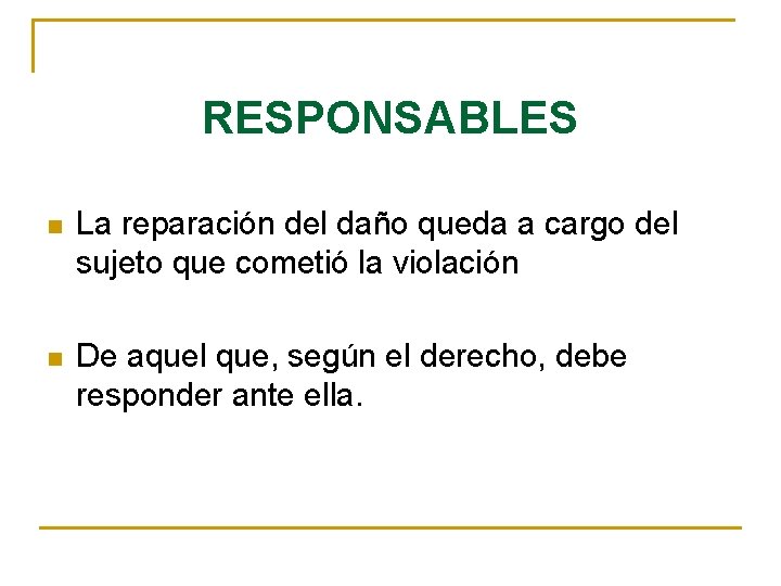 RESPONSABLES n La reparación del daño queda a cargo del sujeto que cometió la