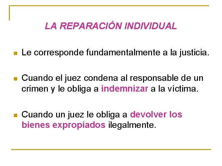 LA REPARACIÓN INDIVIDUAL n Le corresponde fundamentalmente a la justicia. n Cuando el juez