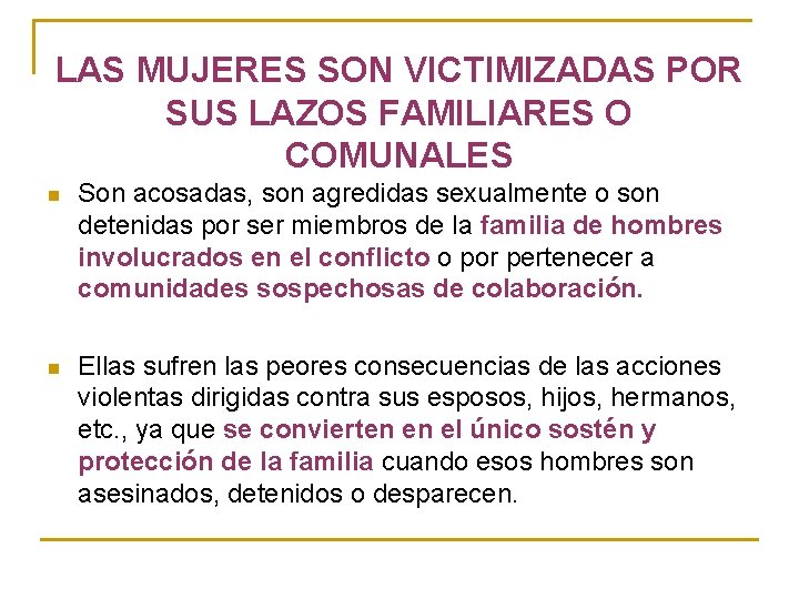LAS MUJERES SON VICTIMIZADAS POR SUS LAZOS FAMILIARES O COMUNALES n Son acosadas, son LAS MUJERES SON VICTIMIZADAS POR SUS LAZOS FAMILIARES O COMUNALES n Son acosadas, son