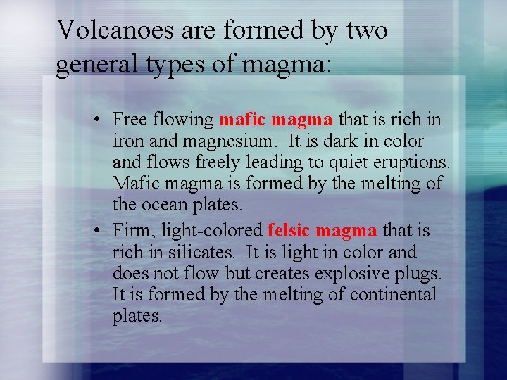 Volcanoes are formed by two general types of magma: • Free flowing mafic magma