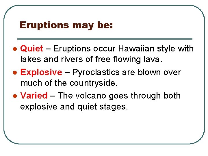 Eruptions may be: l l l Quiet – Eruptions occur Hawaiian style with lakes