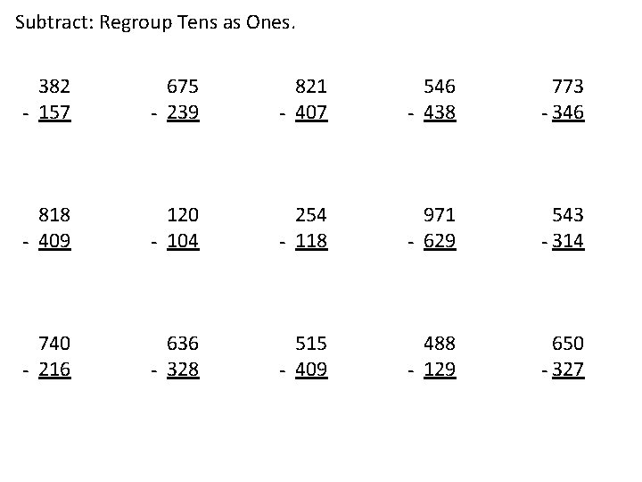 Subtract: Regroup Tens as Ones. 382 - 157 675 - 239 821 - 407