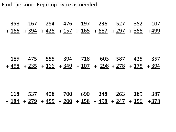 Find the sum. Regroup twice as needed. 358 167 294 476 197 236 527