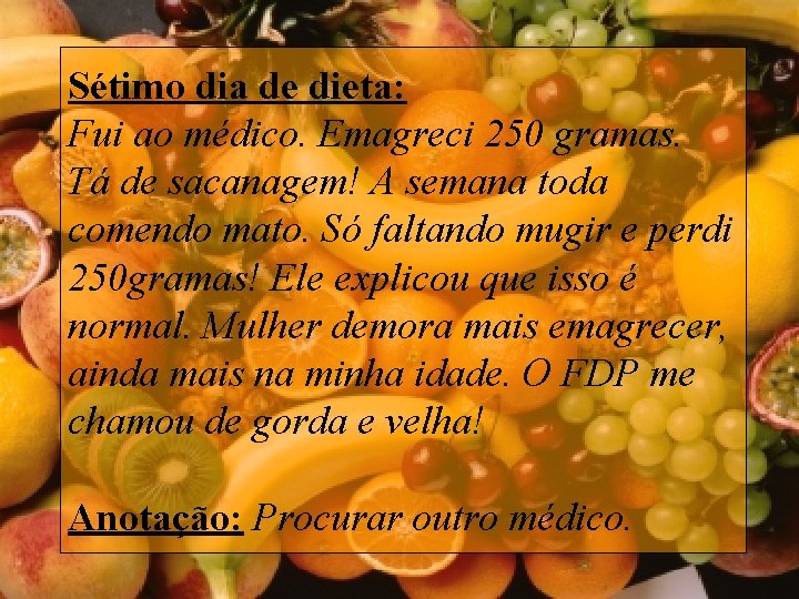 Sétimo dia de dieta: Fui ao médico. Emagreci 250 gramas. Tá de sacanagem! A