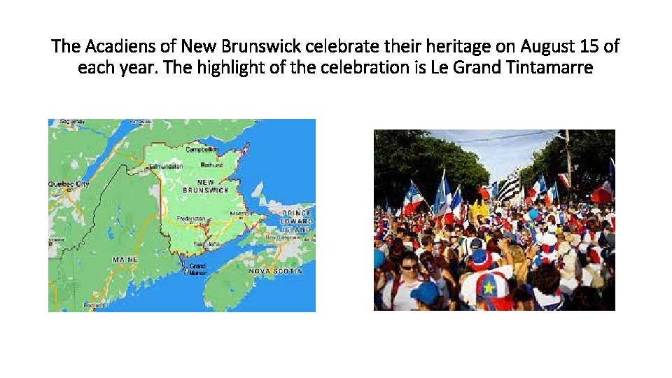 The Acadiens of New Brunswick celebrate their heritage on August 15 of each year.
