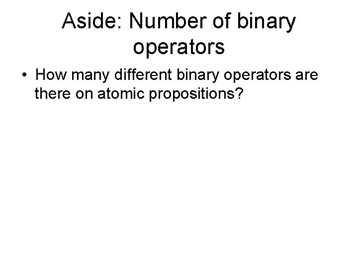 Aside: Number of binary operators • How many different binary operators are there on