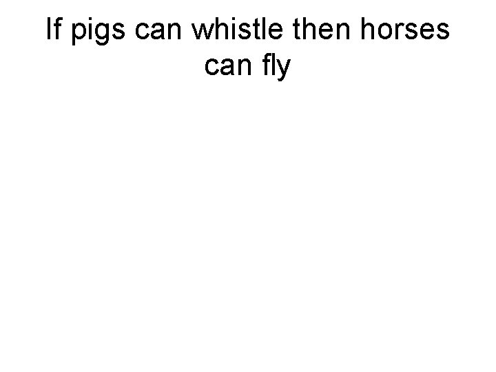 If pigs can whistle then horses can fly 