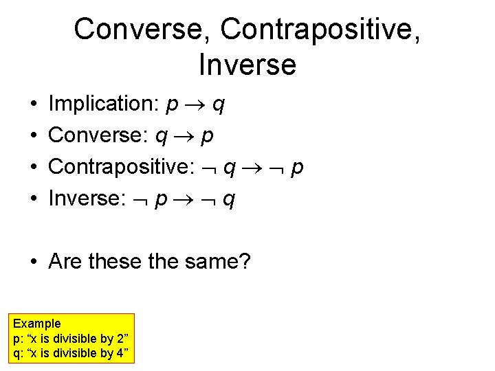 Converse, Contrapositive, Inverse • • Implication: p q Converse: q p Contrapositive: q p