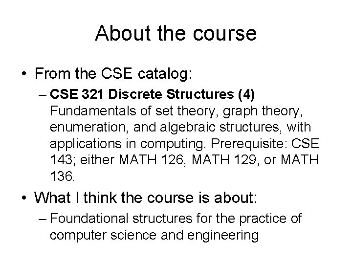 About the course • From the CSE catalog: – CSE 321 Discrete Structures (4)