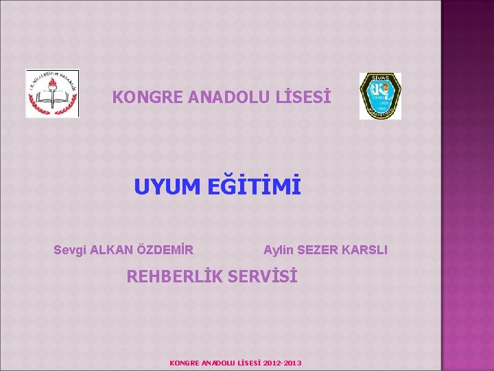 KONGRE ANADOLU LİSESİ UYUM EĞİTİMİ Sevgi ALKAN ÖZDEMİR Aylin SEZER KARSLI REHBERLİK SERVİSİ KONGRE