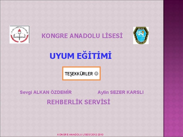 KONGRE ANADOLU LİSESİ UYUM EĞİTİMİ TEŞEKKÜRLER Sevgi ALKAN ÖZDEMİR Aylin SEZER KARSLI REHBERLİK SERVİSİ