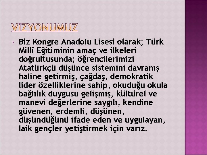  Biz Kongre Anadolu Lisesi olarak; Türk Millî Eğitiminin amaç ve ilkeleri doğrultusunda; öğrencilerimizi