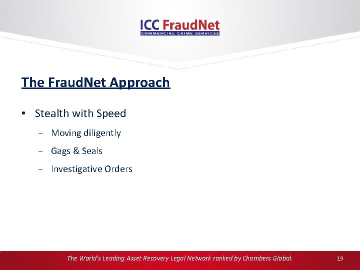 The Fraud. Net Approach • Stealth with Speed Moving diligently Gags & Seals Investigative