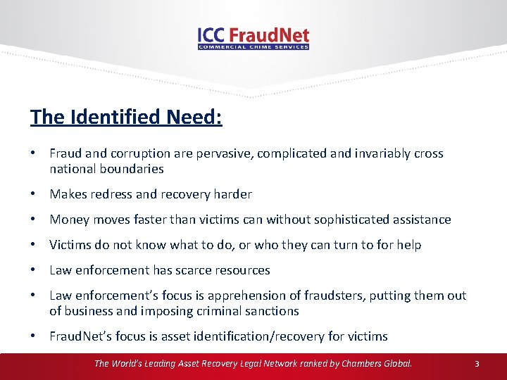 The Identified Need: • Fraud and corruption are pervasive, complicated and invariably cross national