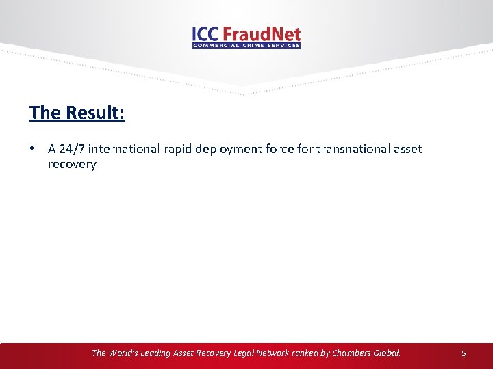 The Result: • A 24/7 international rapid deployment force for transnational asset recovery The