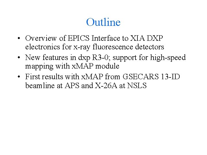 Outline • Overview of EPICS Interface to XIA DXP electronics for x-ray fluorescence detectors