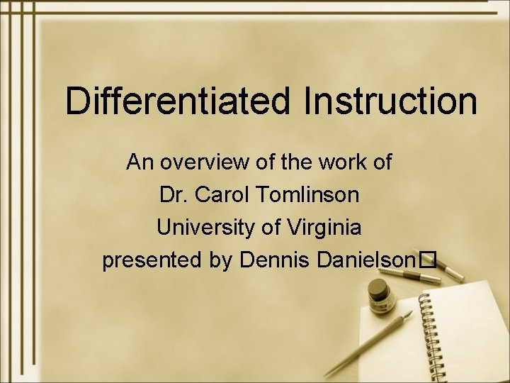 Differentiated Instruction An overview of the work of Dr. Carol Tomlinson University of Virginia