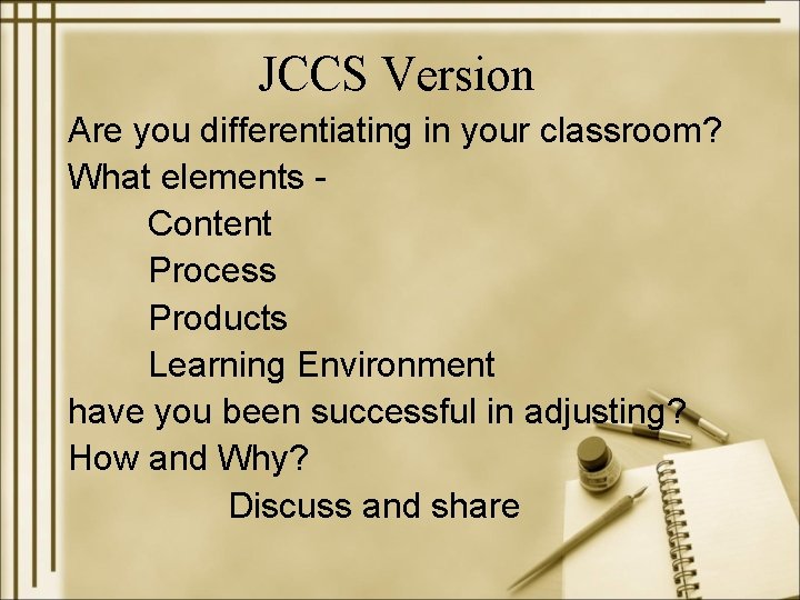JCCS Version Are you differentiating in your classroom? What elements Content Process Products Learning