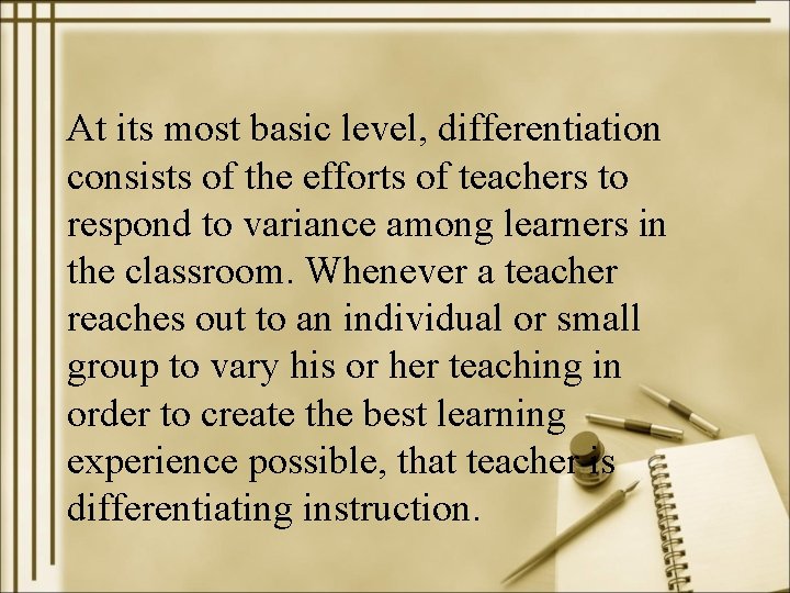 At its most basic level, differentiation consists of the efforts of teachers to respond