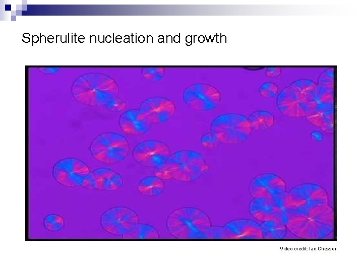 Spherulite nucleation and growth Video credit: Ian Chesser 