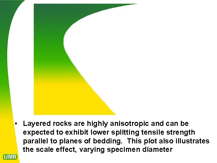  • Layered rocks are highly anisotropic and can be expected to exhibit lower
